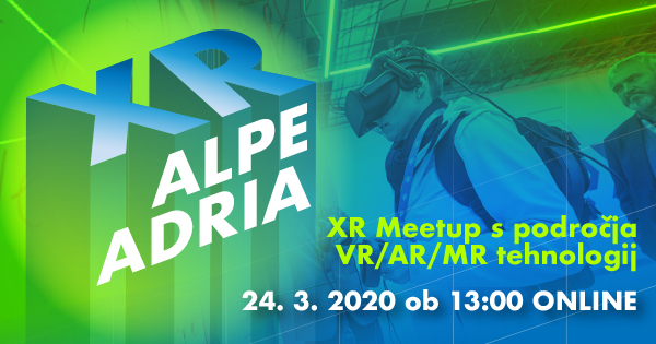 XR Alpe Adria Meetup s področja VR/AR/MR tehnologij   24.  3. 2020